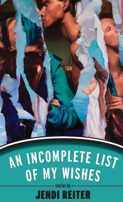 An Incomplete List of My Wishes by Jendi Reiter