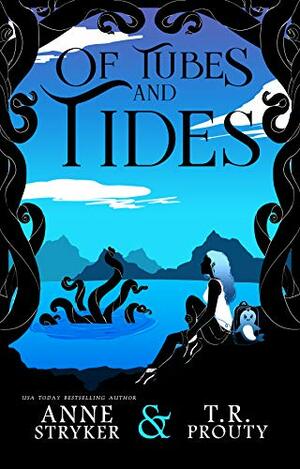 Of Tubes and Tides by Anne Stryker, T.R. Prouty