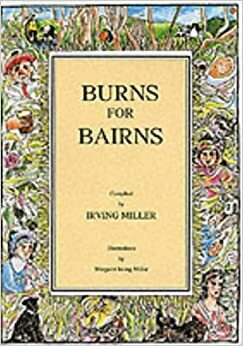 Burns For Bairns: And Lads An' Lassies An' A': A Selection Of Poems Suitable For Bairns, Lads And Lassies by Robert Burns, Irving Miller