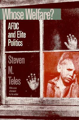 Whose Welfare?: Afdc and Elite Politics by Steven M. Teles