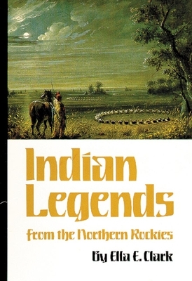 Indian Legends from the Northern Rockies, Volume 82 by Ella E. Clark