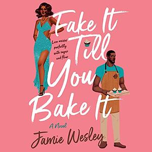 Fake It Till You Bake It by Jamie Wesley
