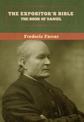 The Expositor's Bible: The Book of Daniel by Frederic Farrar