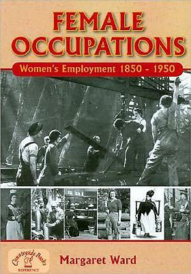 Female Occupations: Women's Employment from 1850-1950 by Margaret Ward