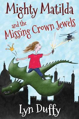 Mighty Matilda and the Missing Crown Jewels by Lyn Duffy