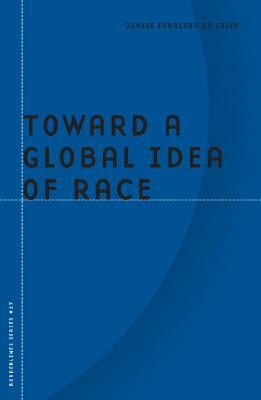 Toward a Global Idea of Race by Denise Ferreira Da Silva