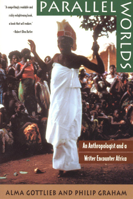 Parallel Worlds: An Anthropologist and a Writer Encounter Africa by Alma Gottlieb, Philip Graham