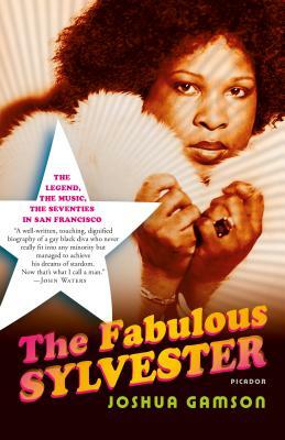 The Fabulous Sylvester: The Legend, the Music, the Seventies in San Francisco by Joshua Gamson