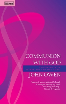 Communion with God: Fellowship with the Father, Son and Holy Spirit by John Owen