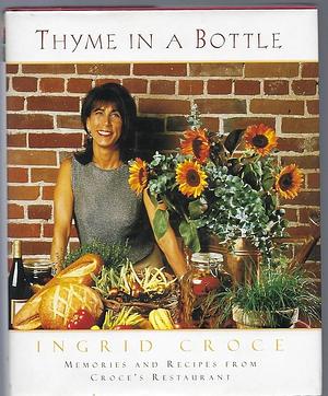 Thyme in a Bottle: Recipes from Ingrid Croce's San Diego Cafes by Ingrid Croce