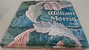 William Morris: Artist, Craftsman, Pioneer by Nicholas Michael Wells, Rosalind Ormiston