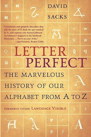 Letter Perfect: The Marvelous History of Our Alphabet from A to Z by David Sacks