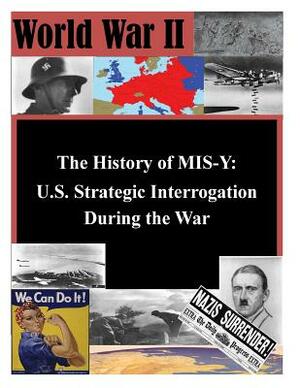 The History of MIS-Y: U.S. Strategic Interrogation During the War by Joint Military Intelligence College