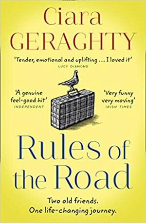 Rules of the Road: An emotional, uplifting novel of two old friends and a life-changing journey by Ciara Geraghty