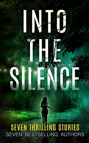 Into The Silence: Seven Thrilling Stories by Dwayne Gill, Tom Fowler, Michelle Medhat, David Berens, J.D. Weston, Jay Tinsiano, Sandra Woffington