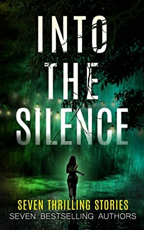 Into The Silence: Seven Thrilling Stories by Sandra Woffington, Jay Tinsiano, Tom Fowler, Dwayne Gill, Michelle Medhat, J.D. Weston, David Berens