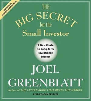 The Big Secret for the Small Investor: The Shortest Route to Long-Term Investment Success by Joel Greenblatt