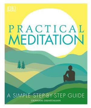 Practical Meditation: A Simple Step-By-Step Guide by Giovanni Dienstmann