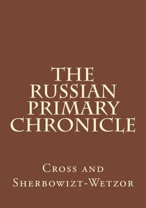 The Russian Primary Chronicle: Laurentian Text by Samuel Hazzard Cross, Olgerd P. Sherbowitz-Wetzor