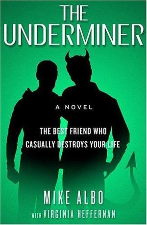 The Underminer: Or, the Best Friend Who Casually Destroys Your Life by Mike Albo by Mike Albo, Mike Albo