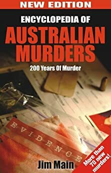 Encyclopedia of Australian Murders: 200 years of murder by Jim Main
