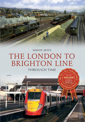The London to Brighton Line Through Time by Simon Jeffs