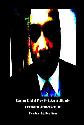 Damn Right I've Got An Attitude by Leonard Anderson Jr