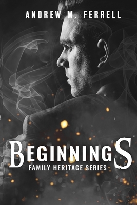 Beginnings: Family Heritage Volume 1 by Andrew M. Ferrell