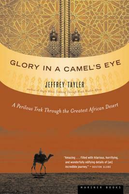 Glory in a Camel's Eye: A Perilous Trek Through the Greatest African Desert by Jeffrey Tayler