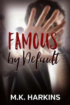 Famous by Default by M.K. Harkins