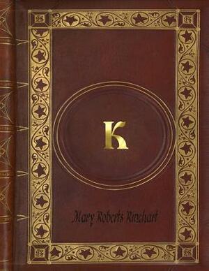 Mary Roberts Rinehart - K by Mary Roberts Rinehart