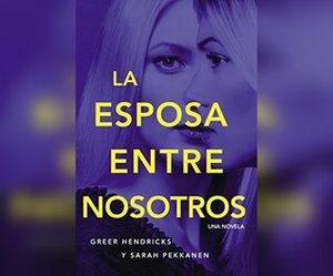 La Esposa Entre Nosotros by Greer Hendricks, Nathalia Hencker, Sarah Pekkanen