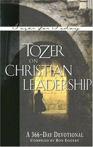 Tozer on Christian Leadership: A 366-Day Devotional by Ronald E. Eggert, A.W. Tozer