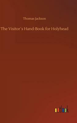 The Visitor´s Hand-Book for Holyhead by Thomas Jackson