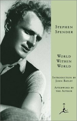 World Within World: The Autobiography of Stephen Spender by Stephen Spender, John Bayley