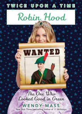 Robin Hood: The One Who Looked Good in Green by Wendy Mass