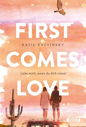 First Comes Love: Liebe mich, wenn du dich traust by Katie Kacvinsky