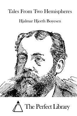 Tales From Two Hemispheres by Hjalmar Hjorth Boyesen