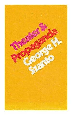 Theater &amp; Propaganda by George H. Szanto