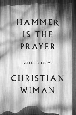 Hammer Is the Prayer: Selected Poems by Christian Wiman