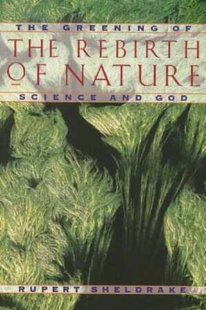 The Rebirth of Nature: The Greening of Science and God by Rupert Sheldrake