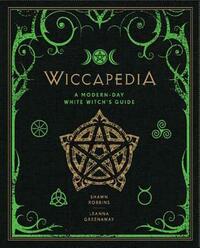 Wiccapedia, Volume 1: A Modern-Day White Witch's Guide by Leanna Greenaway, Shawn Robbins