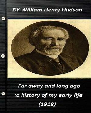 Far away and long ago: a history of my early life (1918) by William Henry Hudso by William Henry Hudson