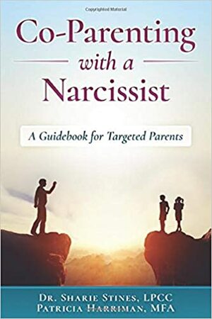 Co-Parenting with a Narcissist: A Guidebook for Targeted Parents by Sharie Stines, Patricia Harriman