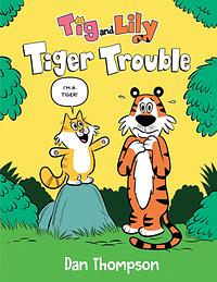 Tiger Trouble (Tig and Lilly Book 1) by Dan Thompson