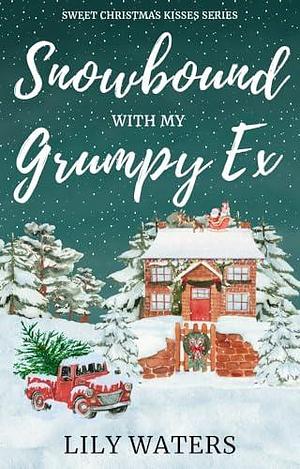 Snowbound With My Grumpy Ex: A Clean Small Town Romantic Comedy by Lily Waters, Lily Waters