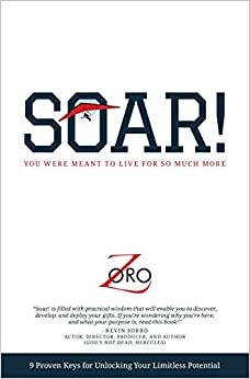 SOAR!: 9 Proven Keys For Unlocking Your Limitless Potential by Zoro