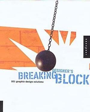 Breaking Designer's Block: 501 Graphic Design Solutions for Type, Color, and Materials by Cheryl Dangel Cullen