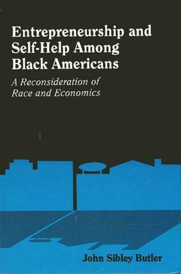 Entrepreneurship and Self-Help Among Black Americans: A Reconsideration of Race and Economics by John Sibley Butler