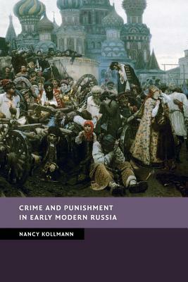 Crime and Punishment in Early Modern Russia by Nancy Kollmann